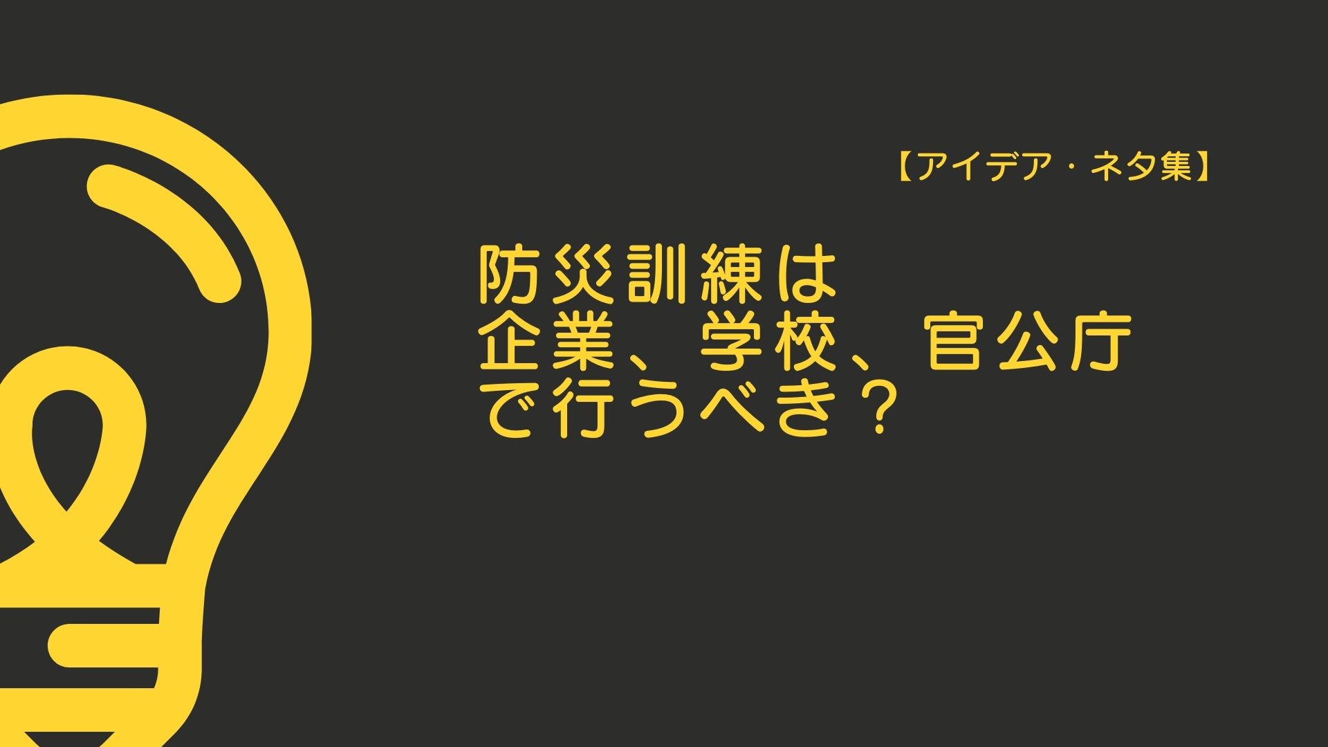 【実績・アイディア集】防災訓練は企業、学校、官公庁で行うべき？